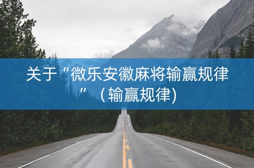 关于“微乐安徽麻将输赢规律”（输赢规律)