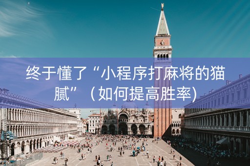 终于懂了“小程序打麻将的猫腻”（如何提高胜率)