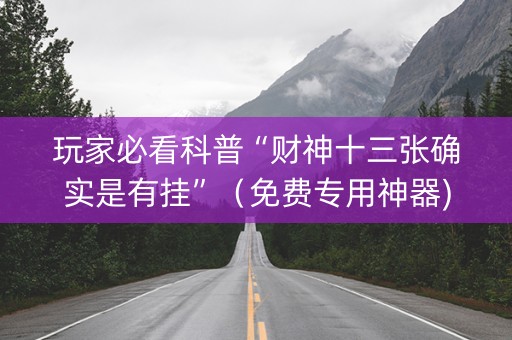 玩家必看科普“财神十三张确实是有挂”（免费专用神器)