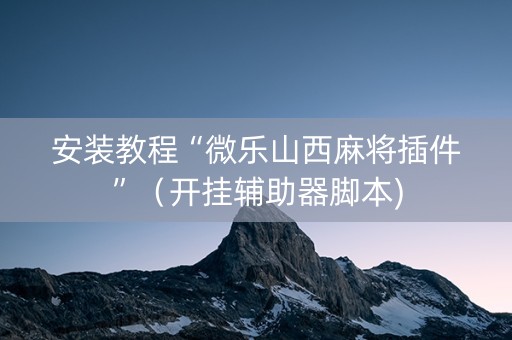 安装教程“微乐山西麻将插件”（开挂辅助器脚本)
