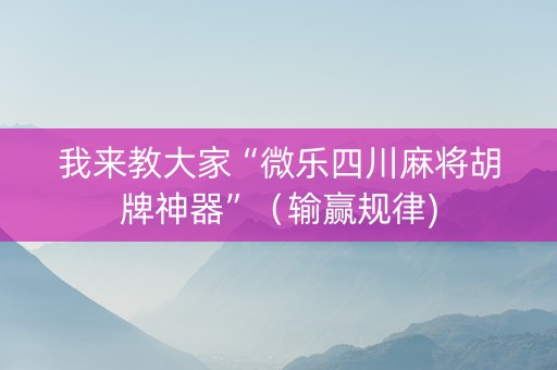 我来教大家“微乐四川麻将胡牌神器”（输赢规律)
