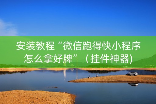 安装教程“微信跑得快小程序怎么拿好牌”（挂件神器)