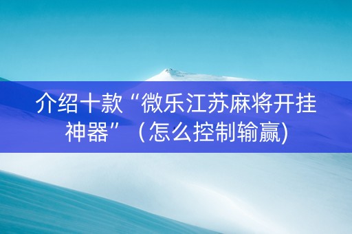 介绍十款“微乐江苏麻将开挂神器”（怎么控制输赢)