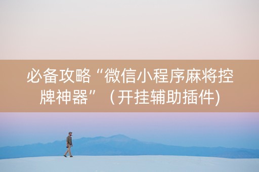 必备攻略“微信小程序麻将控牌神器”（开挂辅助插件)