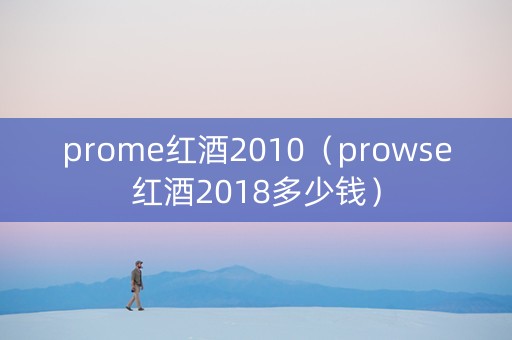 prome红酒2010（prowse红酒2018多少钱）