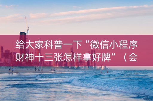 给大家科普一下“微信小程序财神十三张怎样拿好牌”（会员会提高胜率吗)