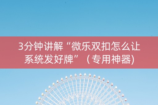 3分钟讲解“微乐双扣怎么让系统发好牌”（专用神器)