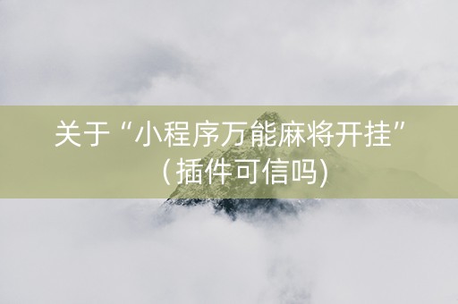关于“小程序万能麻将开挂”（插件可信吗)