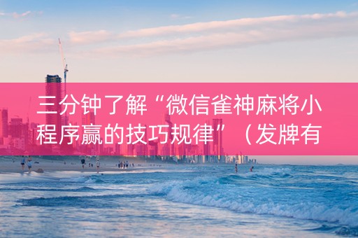 三分钟了解“微信雀神麻将小程序赢的技巧规律”（发牌有什么规律吗)
