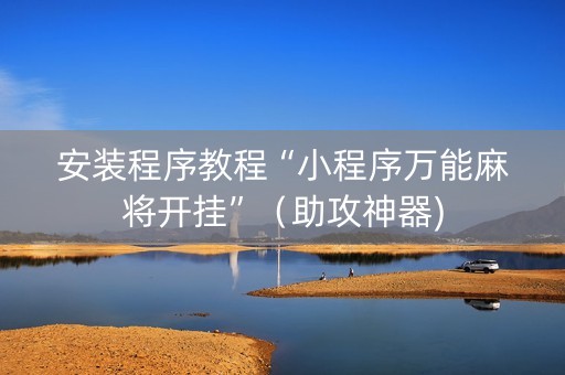 安装程序教程“小程序万能麻将开挂”（助攻神器)