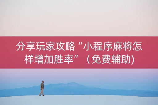 分享玩家攻略“小程序麻将怎样增加胜率”（免费辅助)