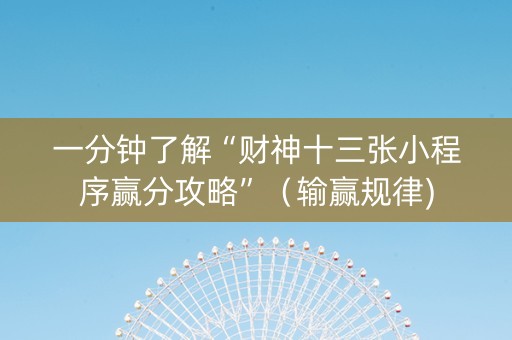 一分钟了解“财神十三张小程序赢分攻略”（输赢规律)