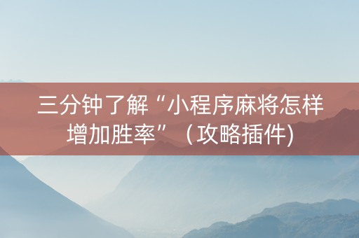 三分钟了解“小程序麻将怎样增加胜率”（攻略插件)