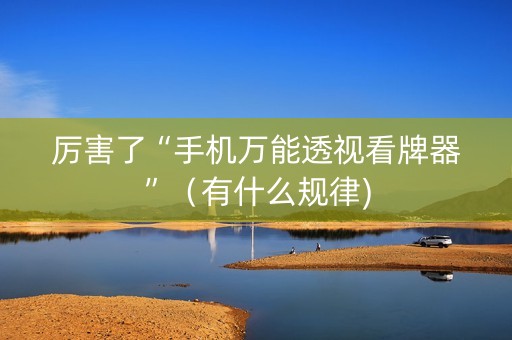 厉害了“手机万能透视看牌器”（有什么规律)
