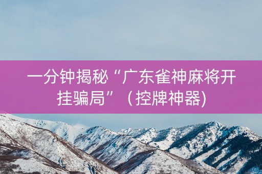 一分钟揭秘“广东雀神麻将开挂骗局”（控牌神器)