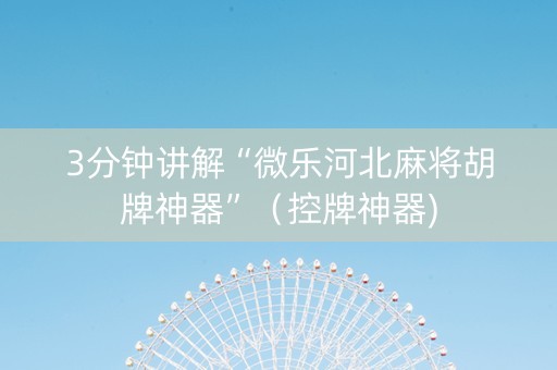 3分钟讲解“微乐河北麻将胡牌神器”（控牌神器)