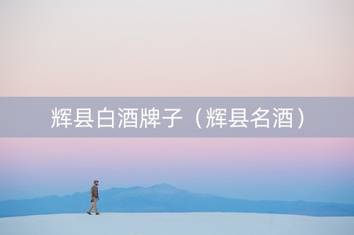 辉县白酒牌子（辉县名酒）