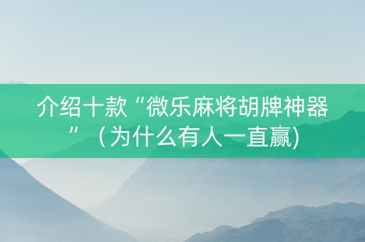 介绍十款“微乐麻将胡牌神器”（为什么有人一直赢)