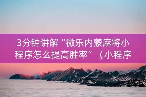 3分钟讲解“微乐内蒙麻将小程序怎么提高胜率”（小程序控牌器)