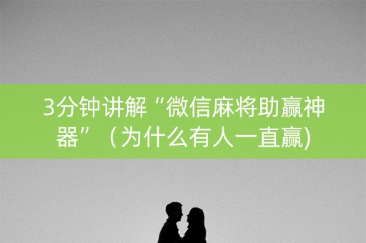 3分钟讲解“微信麻将助赢神器”（为什么有人一直赢)