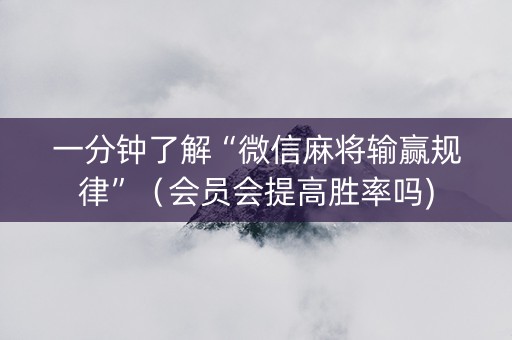 一分钟了解“微信麻将输赢规律”（会员会提高胜率吗)