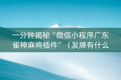 一分钟揭秘“微信小程序广东雀神麻将插件”（发牌有什么规律吗)