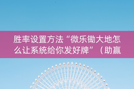 胜率设置方法“微乐锄大地怎么让系统给你发好牌”（助赢神器购买)