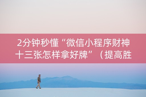 2分钟秒懂“微信小程序财神十三张怎样拿好牌”（提高胜率技巧)