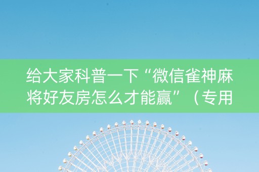 给大家科普一下“微信雀神麻将好友房怎么才能赢”（专用神器)