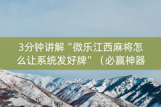 3分钟讲解“微乐江西麻将怎么让系统发好牌”（必赢神器)