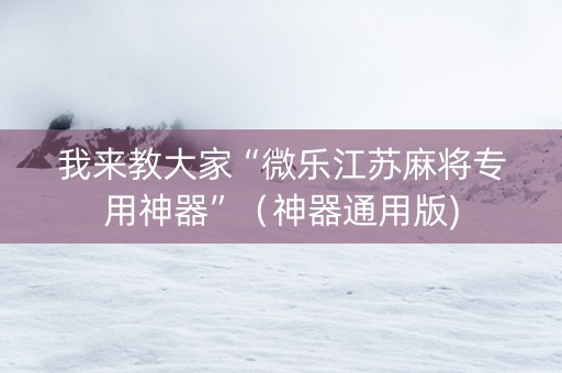 我来教大家“微乐江苏麻将专用神器”（神器通用版)
