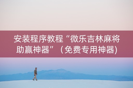 安装程序教程“微乐吉林麻将助赢神器”（免费专用神器)
