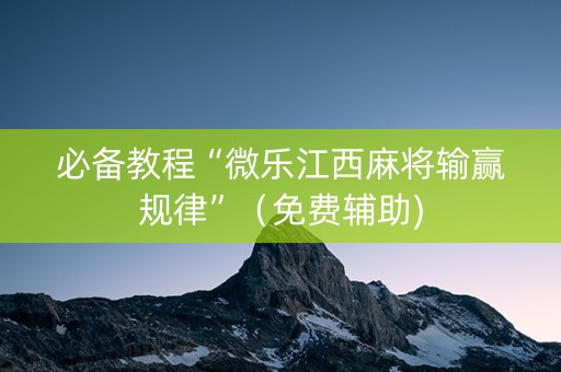 必备教程“微乐江西麻将输赢规律”（免费辅助)