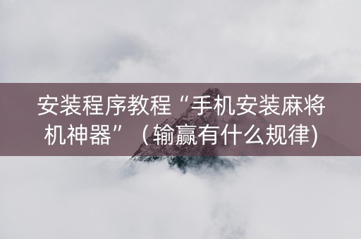 安装程序教程“手机安装麻将机神器”（输赢有什么规律)