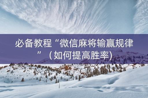 必备教程“微信麻将输赢规律”（如何提高胜率)