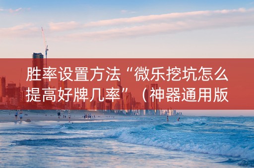 胜率设置方法“微乐挖坑怎么提高好牌几率”（神器通用版)