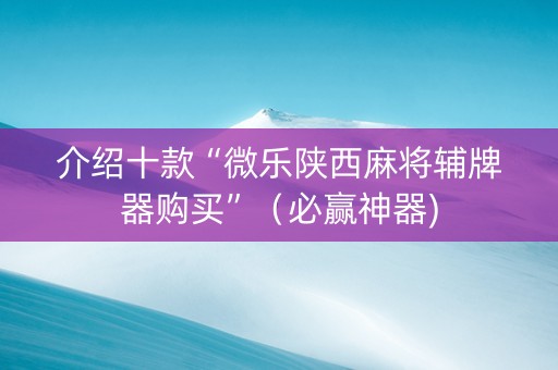 介绍十款“微乐陕西麻将辅牌器购买”（必赢神器)