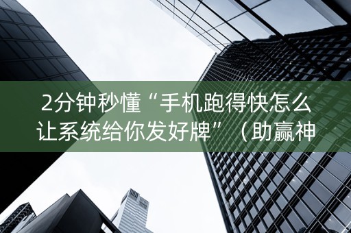 2分钟秒懂“手机跑得快怎么让系统给你发好牌”（助赢神器购买)