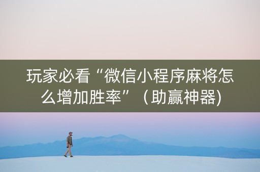 玩家必看“微信小程序麻将怎么增加胜率”（助赢神器)