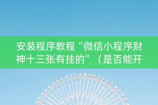 安装程序教程“微信小程序财神十三张有挂的”（是否能开挂)