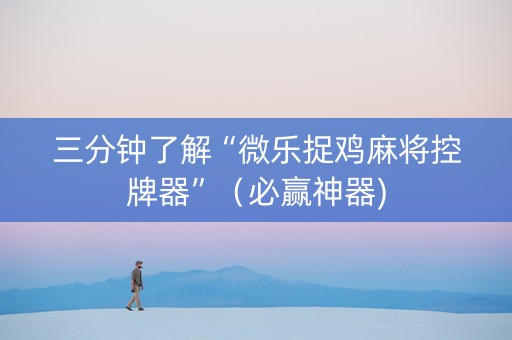三分钟了解“微乐捉鸡麻将控牌器”（必赢神器)
