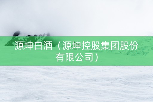源坤白酒（源坤控股集团股份有限公司）