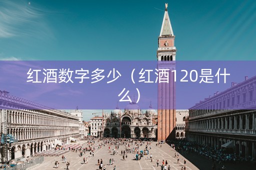 红酒数字多少（红酒120是什么）