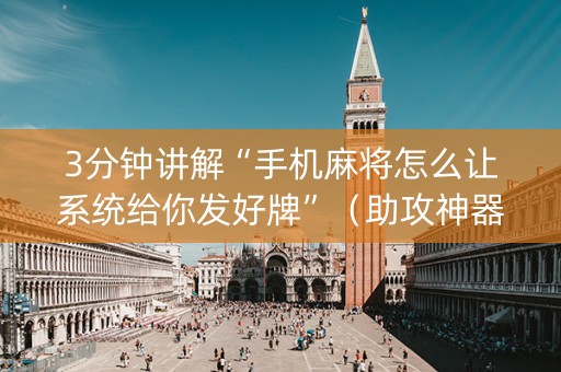3分钟讲解“手机麻将怎么让系统给你发好牌”（助攻神器)