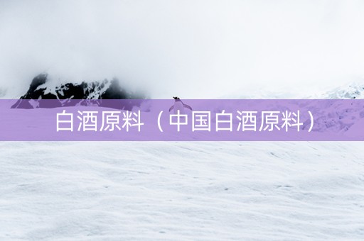 白酒原料（中国白酒原料）