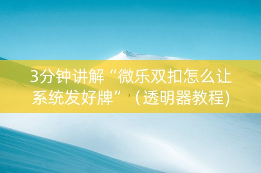 3分钟讲解“微乐双扣怎么让系统发好牌”（透明器教程)