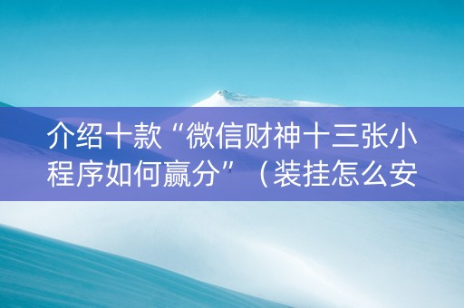 介绍十款“微信财神十三张小程序如何赢分”（装挂怎么安装)