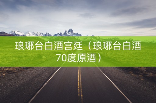 琅琊台白酒宫廷（琅琊台白酒70度原酒）