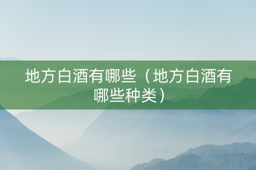 地方白酒有哪些（地方白酒有哪些种类）