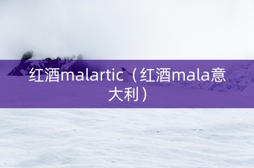 红酒malartic（红酒mala意大利）